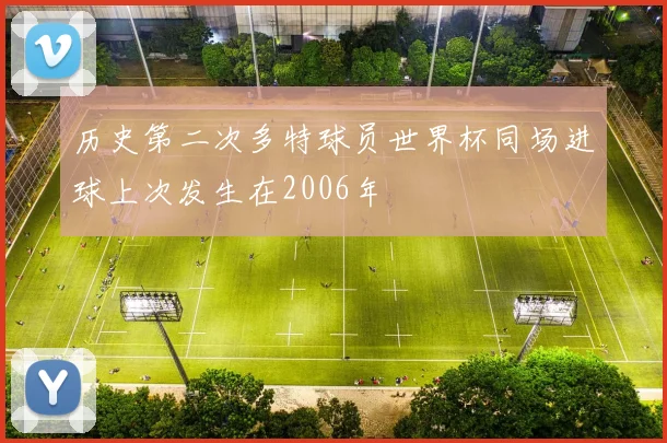 历史第二次多特球员世界杯同场进球上次发生在2006年