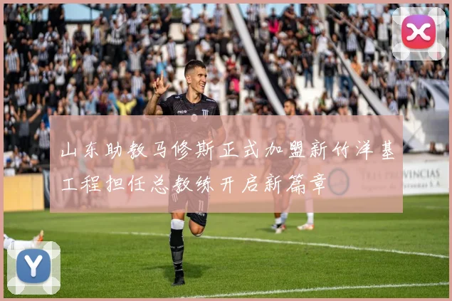 山东助教马修斯正式加盟新竹洋基工程担任总教练开启新篇章