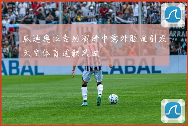 瓜迪奥拉告别演讲中意外脏话引发天空体育道歉风波