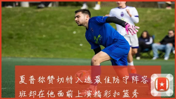 夏普称赞切特入选最佳防守阵容文班却在他面前上演精彩扣篮秀